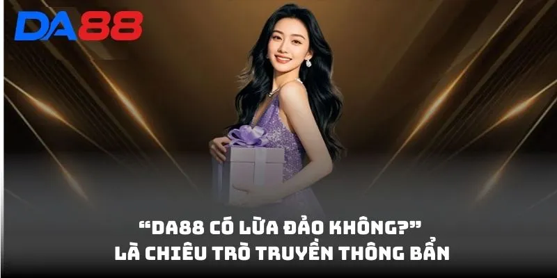 “DA88 có lừa đảo không?” Là chiêu trò truyền thông bẩn