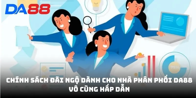 Chính sách đãi ngộ dành cho nhà phân phối DA88 vô cùng hấp dẫn