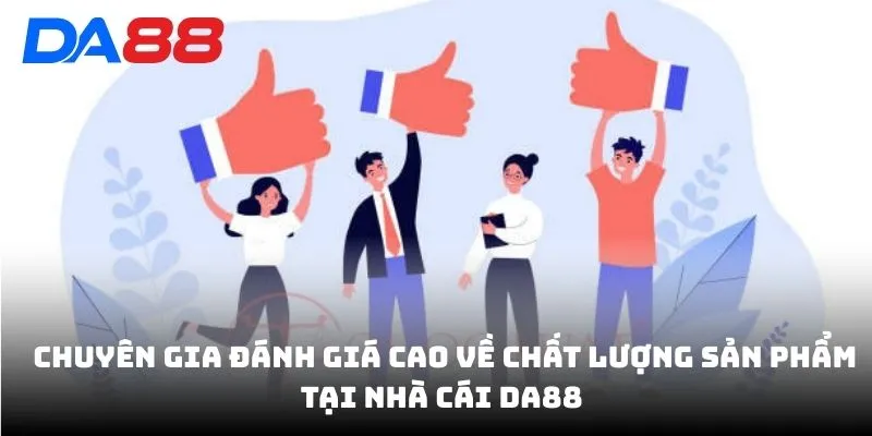 Chuyên gia đánh giá cao về chất lượng sản phẩm tại nhà cái