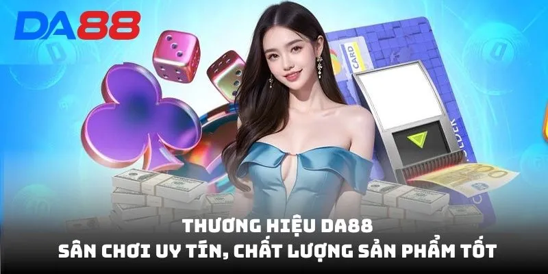 Thương hiệu DA88 - sân chơi uy tín, chất lượng sản phẩm tốt