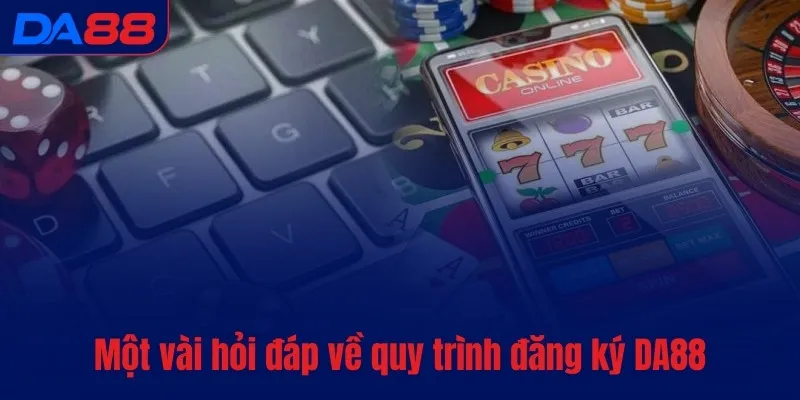 Một vài hỏi đáp về quy trình đăng ký DA88