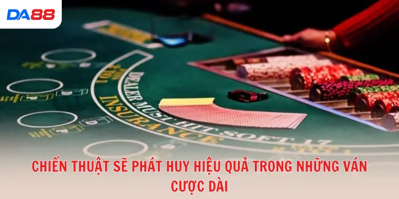 Chiến thuật sẽ phát huy hiệu quả trong những ván cược dài
