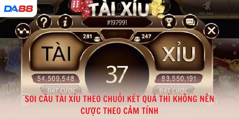 Soi cầu tài xỉu theo chuỗi kết quả thì không nên cược theo cảm tính